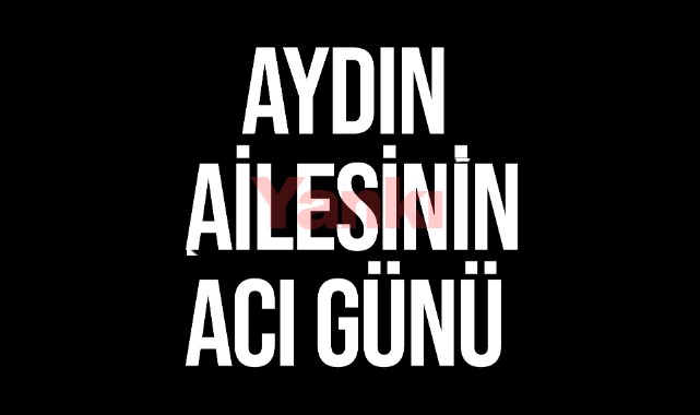 Aydın Ailesinin Acı günü