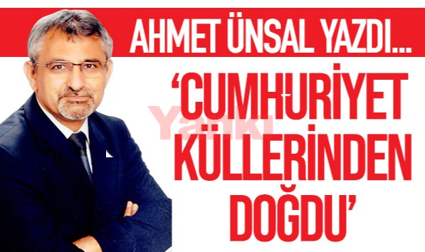 ​​​​​​​'CUMHURİYET KÜLLERİNDEN DOĞDU'