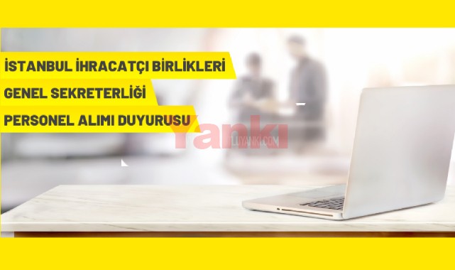 İstanbul İhracatçı Birlikleri Genel Sekreterliği personel alacak