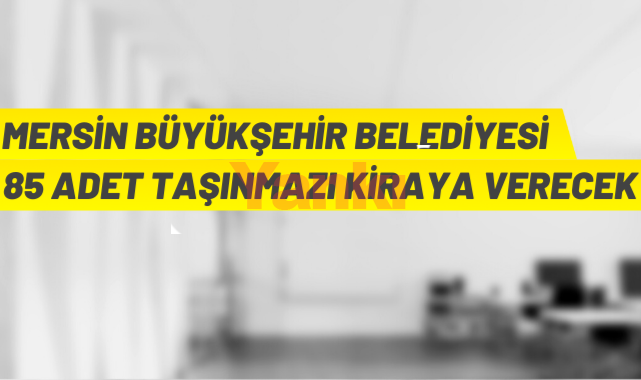 Mersin Büyükşehir Belediyesi 85 adet gayrimenkulü kiraya verecek