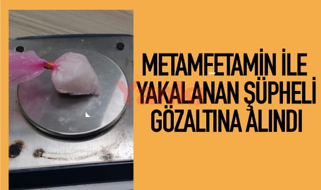 Metamfetamin ile yakalanan şüpheli gözaltına alındı
