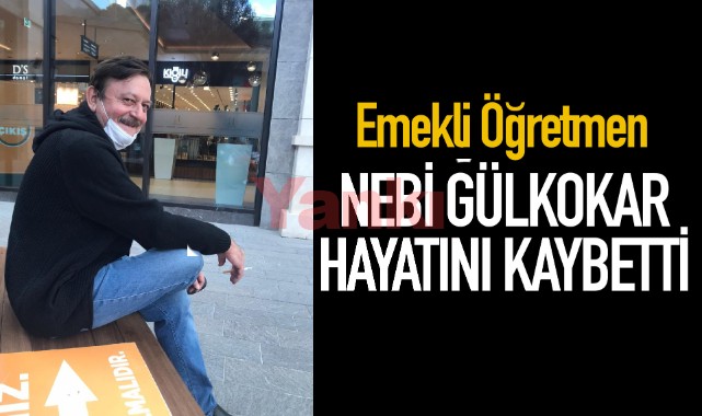 Nebi Gülkokar yaşamını yitirdi
