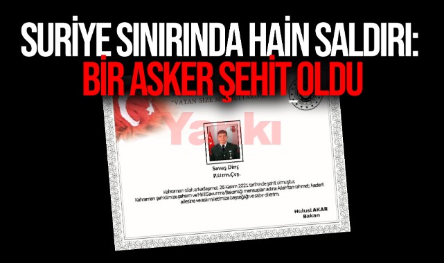 Suriye sınırında hain saldırı: Bir asker şehit oldu
