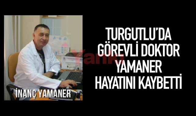 Turgutlu'da görevli doktor kalbine yenik düştü
