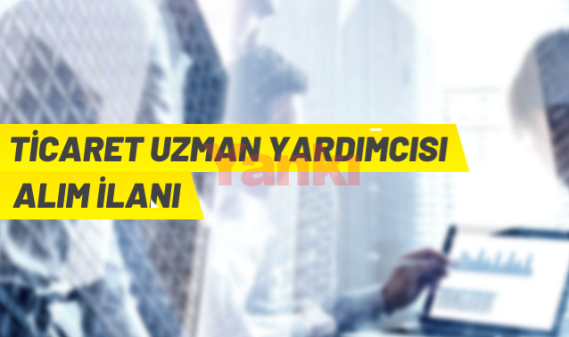 80 Ticaret Uzman Yardımcısı alınacak