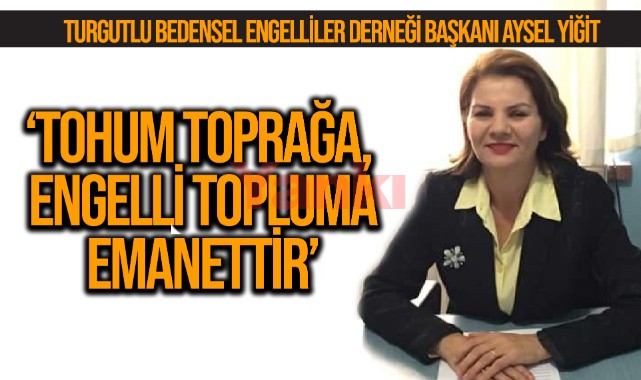 TOHUM TOPRAĞA, ENGELLİ TOPLUMA EMANETTİR.