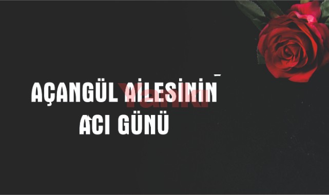 Açangül Ailesinin Acı Günü