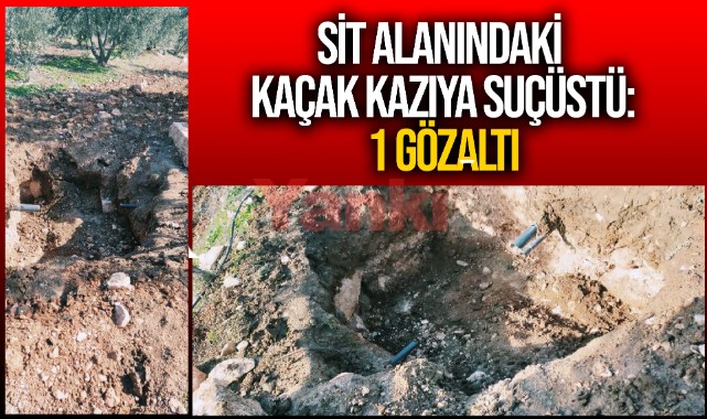 Manisa'da SİT alanındaki kaçak kazıya suçüstü: 1 gözaltı