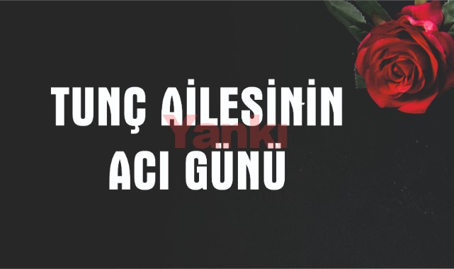 Tunç Ailesinin Acı Günü