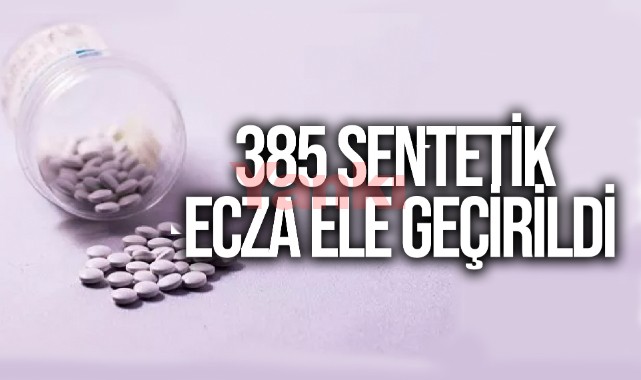 385 sentetik ecza ele geçirildi