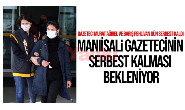 Manisalı gazetecinin bugün serbest kalması bekleniyor