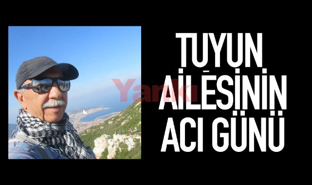 Tuyun Ailesi'nin acı günü