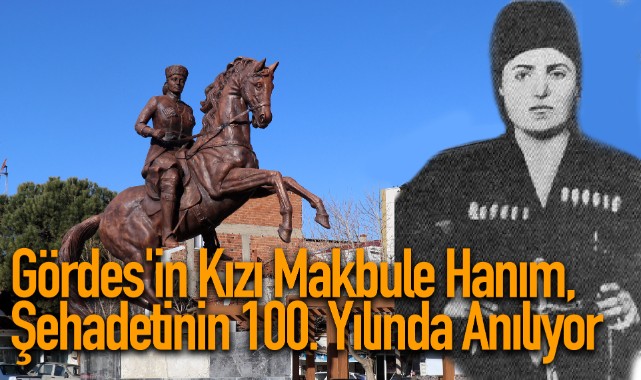 Gördes'in kızı Makbule Hanım, şehadetinin 100. yılında anılıyor
