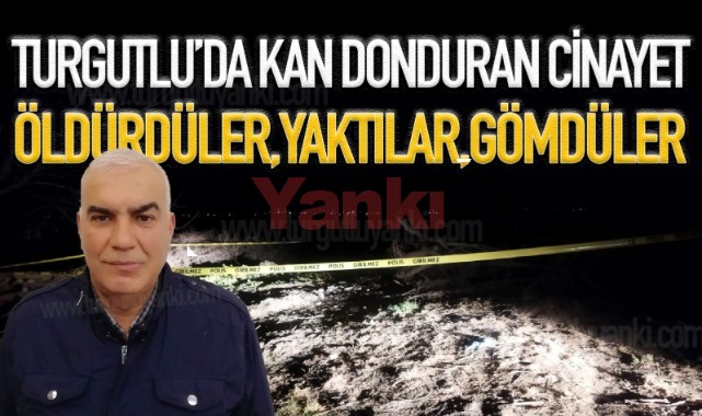 Turgutlu'da kan donduran cinayet! Öldürdüler, yaktılar, gömdüler!