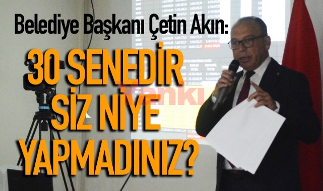 Akın: 30 senedir siz neden yapmadınız?