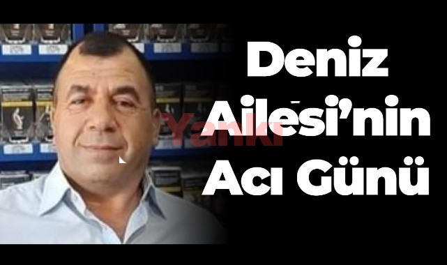Deniz Ailesi'nin Acı Günü