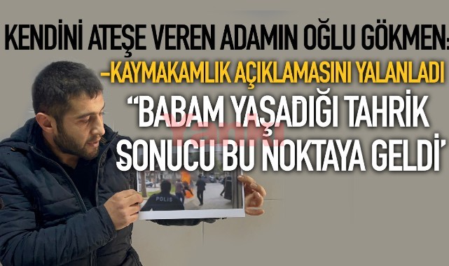 Kendini yakan Gökmen'in oğlu konuştu: "Babam yaşadığı tahrik sonucu bu noktaya geldi'