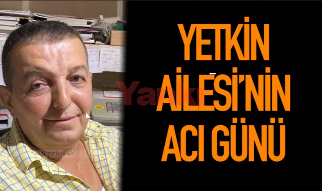Yetkin Ailesinin Acı Günü