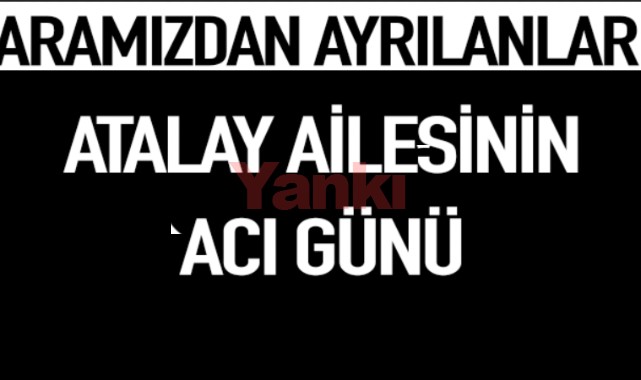 Atalay ailesinin acı günü
