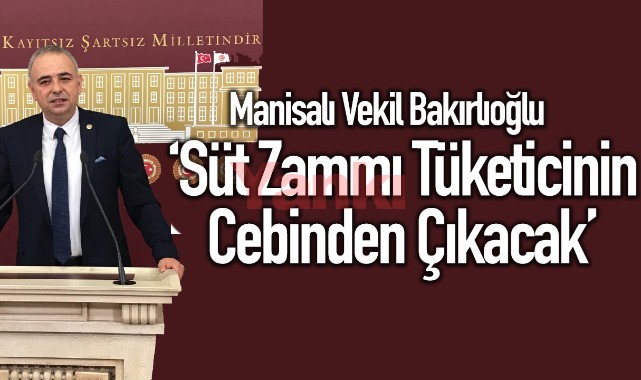 Bakırlıoğlu: "Süt Zammı Tüketicinin Cebinden Çıkacak"