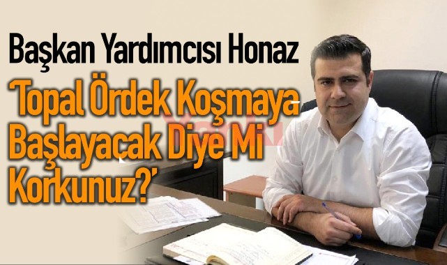 Honaz: "Topal ördek koşmaya başlayacak diye mi bu korkunuz?'