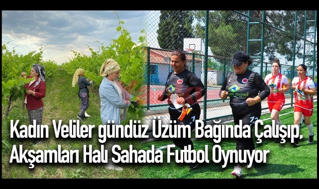 Kadın veliler gündüz üzüm bağında çalışıp, akşamları halı sahada futbol oynuyor