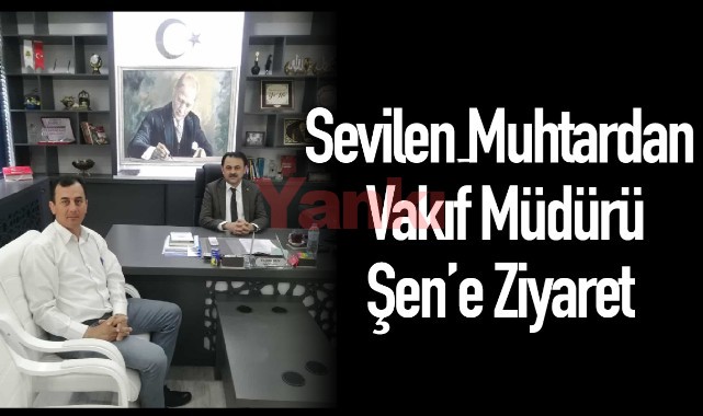 Sevilen Muhtardan Vakıf Müdürü Şen'e Ziyaret
