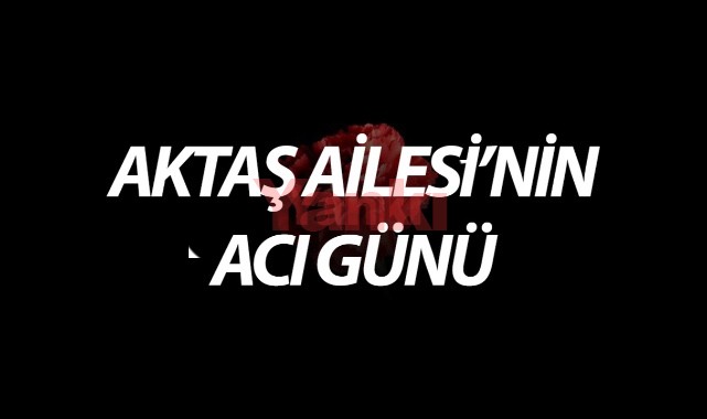 Aktaş Ailesinin Acı Günü