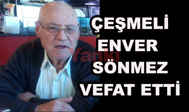 Çeşmeli Enver Sönmez vefat etti