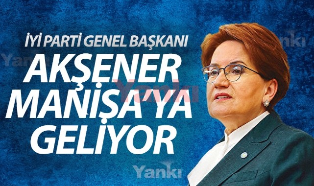 İYİ Parti Genel Başkanı Meral Akşener Manisa’ya geliyor. 