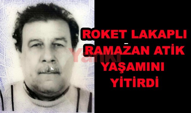 'Roket' lakaplı Ramazan Atik vefat etti