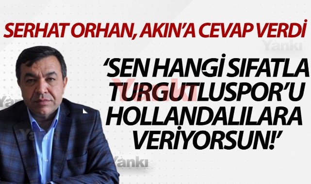 ​​Serhat Orhan: "Sen Hangi Sıfatla Turgutluspor'u Veriyorsun"