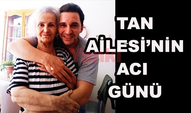 Tan Ailesi'nin acı günü