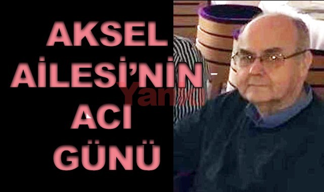 Aksel Ailesi'nin acı günü