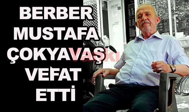 Berber Mustafa Çokyavaş vefat etti