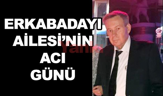 Erkabadayı Ailesi'nin acı günü