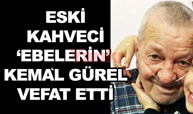 Eski kahveci 'Ebelerin' Kemal Gürel vefat etti