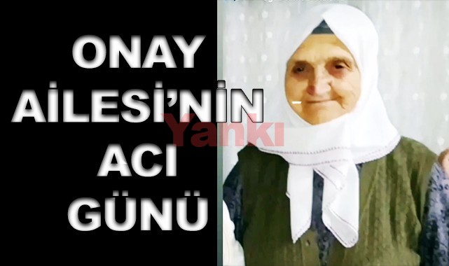Onay Ailesi'nin acı günü