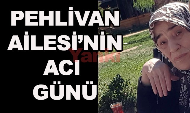 Pehlivan Ailesi'nin acı günü