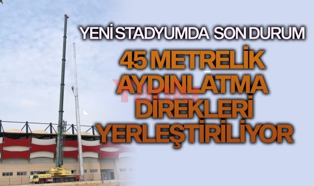 Yeni Stadın Dev Aydınlatma Direkleri Yerleştiriliyor