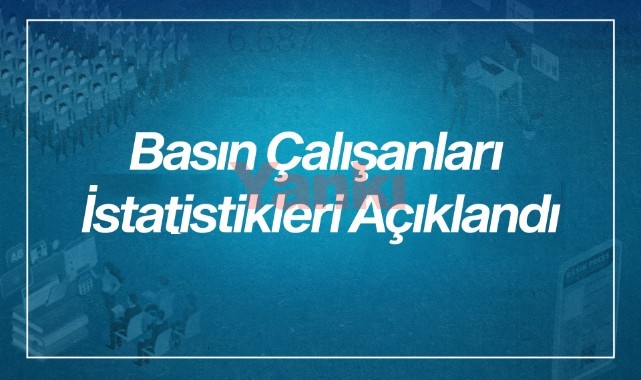 Basın Çalışanları İstatistikleri açıklandı