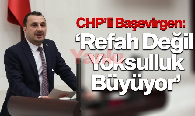 CHP'li Başevirgen: “Refah Değil Yoksulluk Büyüyor”