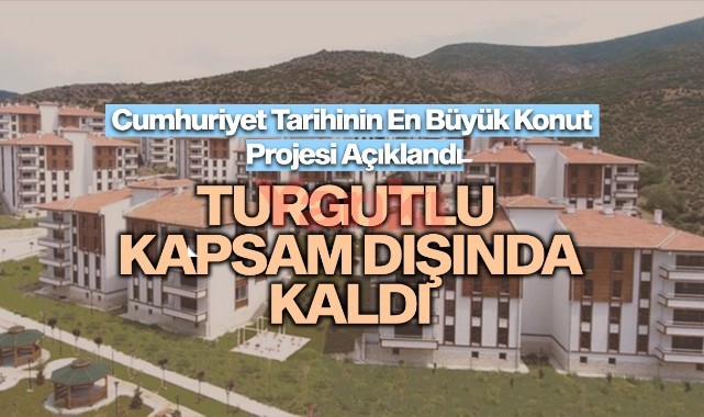 Cumhuriyet tarihinin en büyük sosyal konut projesi açıklandı Turgutlu kapsam dışında kaldı