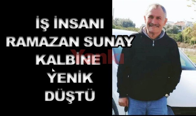 İş insanı Ramazan Sunay kalbine yenildi
