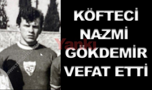 Köfteci Nazmi Gökdemir vefat etti