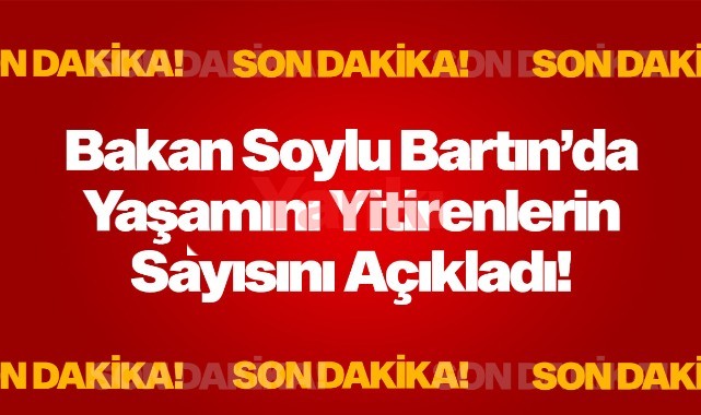 Bakan Soylu Bartın'da yaşamını yitirenlerin sayısını açıkladı