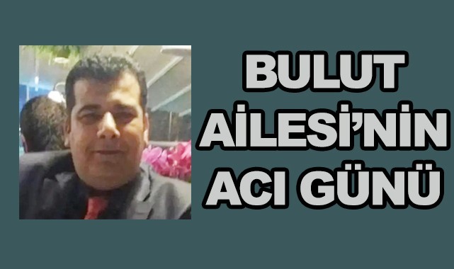 Bulut Ailesi'nin acı günü