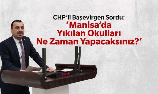 CHP'li Başevirgen'den İktidara: "Manisa'da yıkılan okulları ne zaman yapacaksınız?"