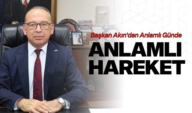 Başkan Akın'dan Anlamlı Günde Anlamlı Hareket