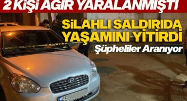 Silahlı Saldırıda Yaralanmışlardı: Bir kişi hayatını kaybetti